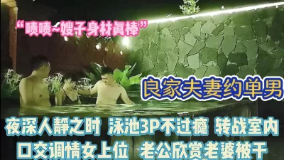 泳池里夫妻约单男3p！体验不同场景刺激感